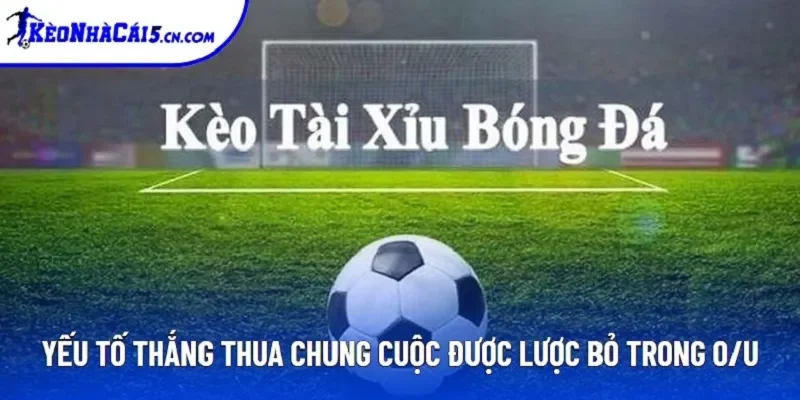 Yếu tố thắng thua chung cuộc được lược bỏ trong O/U Yếu tố thắng thua chung cuộc được lược bỏ trong O/U