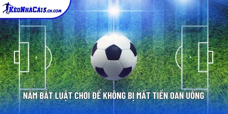 Nắm bắt luật chơi để không bị mất tiền oan uổng