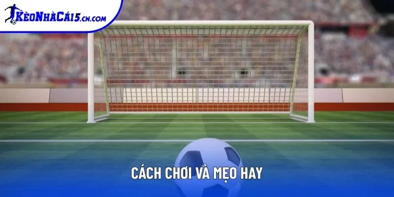 Cách chơi và mẹo hay