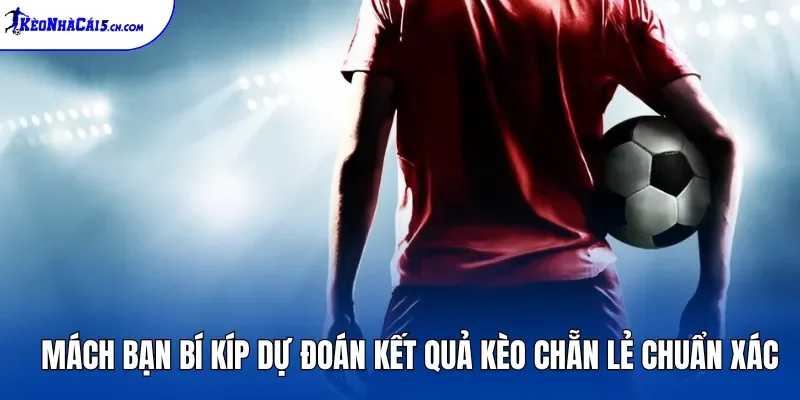 Mách bạn bí kíp dự đoán kết quả kèo chẵn lẻ chuẩn xác