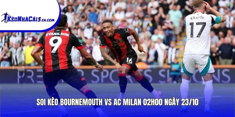 Soi kèo Bournemouth vs AC Milan | 02h00 ngày 23/10